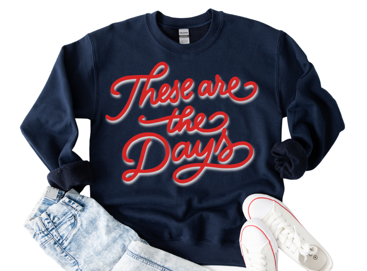 These Are The Days Sweatshirt