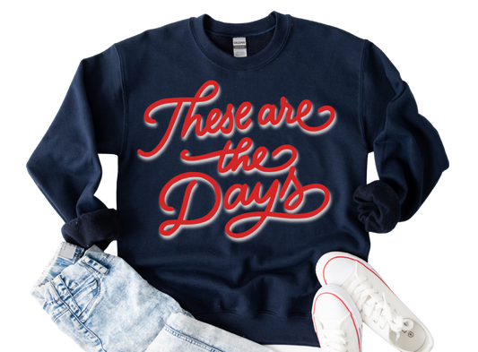 These Are The Days Sweatshirt