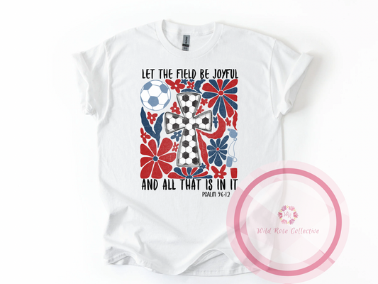 Let The Field Be Joyful soccer tshirt
